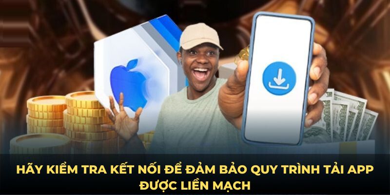 Hãy kiểm tra kết nối để đảm bảo quy trình tải app được liền mạch