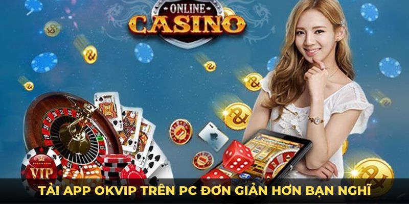 Tải app OKVIP trên PC đơn giản hơn bạn nghĩ