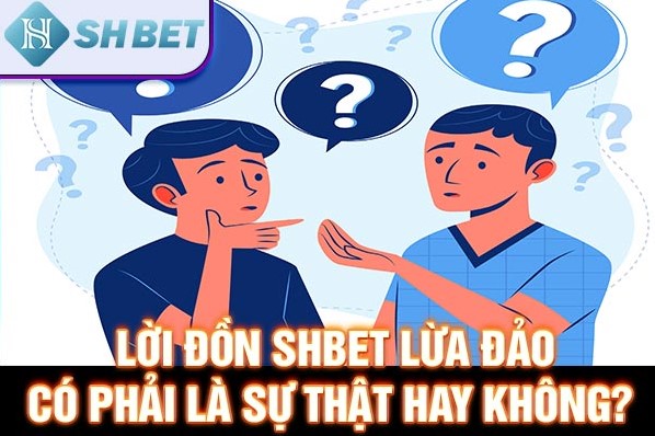 Lời Đồn SHBET Lừa Đảo Có Phải Là Sự Thật Hay Không?